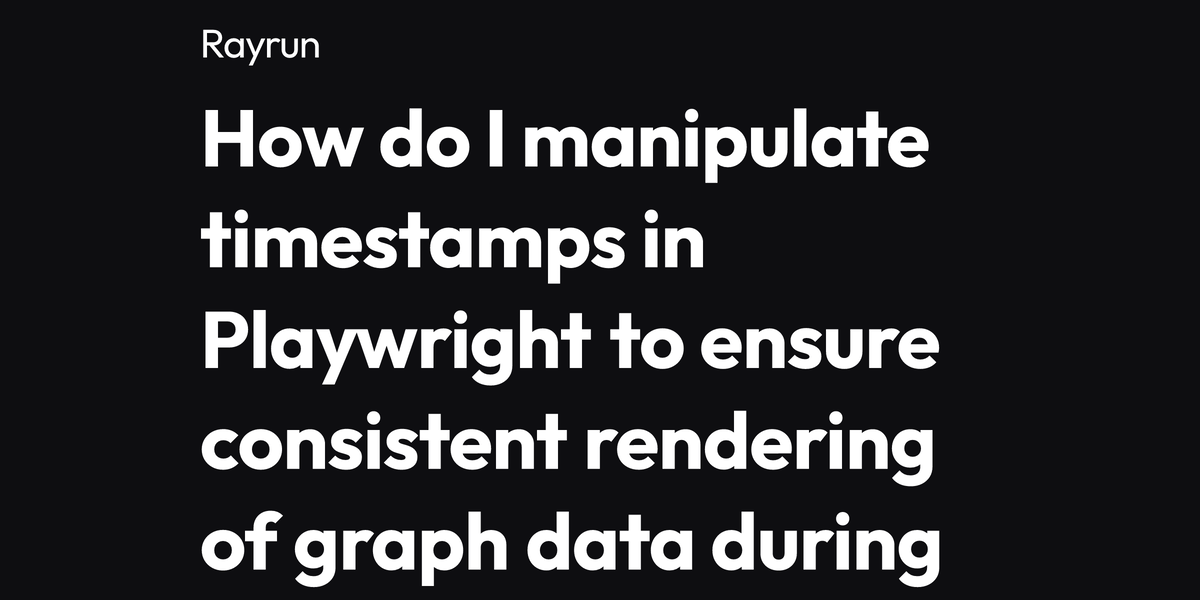 How do I manipulate timestamps in Playwright to ensure consistent ...